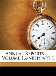 Annual Reports ...., Volume 1,&nbsp;part 1,1149984090,9781149984093