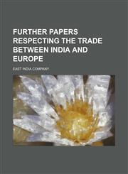 Further papers respecting the trade between India and Europe,1150443383,9781150443381