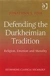 Defending the Durkheimian Tradition Religion, Emotion and Morality,0754641384,9780754641384