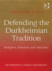 Defending the Durkheimian Tradition Religion, Emotion and Morality,0754641384,9780754641384