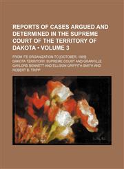 Reports of Cases Argued and Determined in the Supreme Court of the Territory of Dakota (Volume 3); From Its Organization to [October, 1889],1235679160,9781235679162