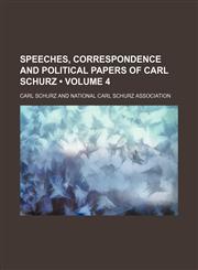 Speeches, Correspondence and Political Papers of Carl Schurz (Volume 4),1153981904,9781153981903