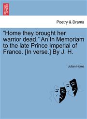 "Home they brought her warrior dead." An In Memoriam to the late Prince Imperial of France. [In verse.] By J. H.,1241052433,9781241052430