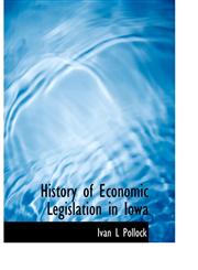 History of Economic Legislation in Iowa,1115782029,9781115782029
