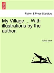 My Village ... With illustrations by the author.,1241241279,9781241241278