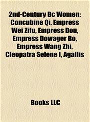 2nd-Century Bc Women Concubine Qi, Empress Wei Zifu, Empress Dou, Empress Dowager Bo, Empress Wang Zhi, Cleopatra Selene I, Agallis,1156930928,9781156930922