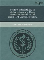 Student interactivity in distance learning Using discussion boards in the Blackboard Learning System.,1249069254,9781249069256