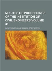 Minutes of Proceedings of the Institution of Civil Engineers Volume 38,1234127784,9781234127787