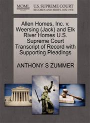 Allen Homes, Inc. v. Weersing (Jack) and Elk River Homes U.S. Supreme Court Transcript of Record with Supporting Pleadings,1270640941,9781270640943