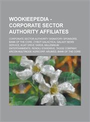 Wookieepedia - Corporate Sector Authority affiliates Corporate Sector Authority Signatory Sponsors, Bank of the Core, Cybot Galactica, Galaxy News Service, Kuat Drive Yards, Millennium Entertainments, Rendili StarDrive, Tagge Company, Arcon Multinode Agr,1234737671,9781234737672