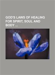 God's Laws of Healing for Spirit, Soul and Body,1150947748,9781150947742