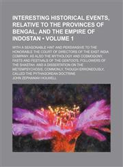 Interesting Historical Events, Relative to the Provinces of Bengal, and the Empire of Indostan (Volume 1); With a Seasonable Hint and Perswasive to the Honorable the Court of Directors of the East India Company. as Also the Mythology and Cosmogony, Fasts,1151318507,9781151318503