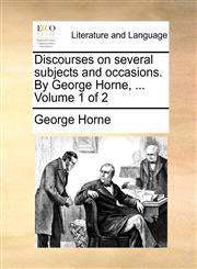 Discourses on several subjects and occasions. By George Horne, ...  Volume 1 of 2,1170822363,9781170822364