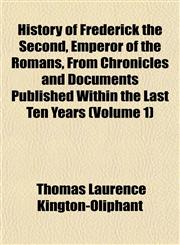 History of Frederick the Second, Emperor of the Romans, From Chronicles and Documents Published Within the Last Ten Years (Volume 1),1152782886,9781152782884