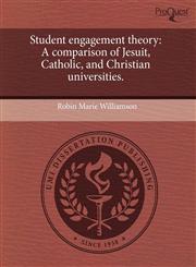 Student engagement theory A comparison of Jesuit, Catholic, and Christian universities.,1243823496,9781243823496