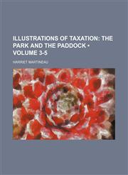 Illustrations of Taxation (Volume 3-5); The Park and the Paddock,115414092X,9781154140927