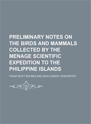 Preliminary Notes on the Birds and Mammals Collected by the Menage Scientific Expedition to the Philippine Islands,1151576387,9781151576385