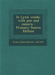 In Lynn woods, with pen and camera - Primary Source Edition,1295782898,9781295782895