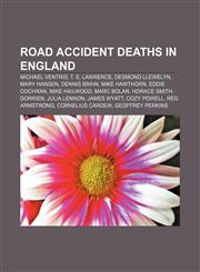 Road accident deaths in England Michael Ventris, T. E. Lawrence, Desmond Llewelyn, Mary Hansen, Dennis Brain, Mike Hawthorn, Eddie Cochran,1155597109,9781155597102