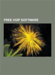 Free Voip Software 2600hz, Asterisk (Pbx), Blink (Software), Cipango (Sip Server), Coccinella (Software), Csipsimple, Ekiga, Elastix, Emp,1230480900,9781230480909