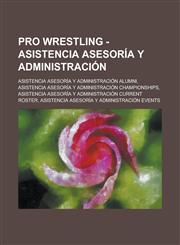 Pro Wrestling - Asistencia Asesoría y Administración Asistencia Asesoría y Administración alumni, Asistencia Asesoría y Administración championships, Asistencia Asesoría y Administración current roster,123470479X,9781234704797