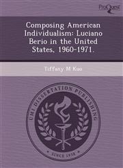 Composing American Individualism Luciano Berio in the United States, 1960-1971.,1249901820,9781249901822