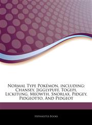 Articles On Normal Type PokÃ©mon, including Chansey, Jigglypuff, Togepi, Lickitung, Meowth, Snorlax, Pidgey, Pidgeotto, And Pidgeot,1242492690,9781242492693
