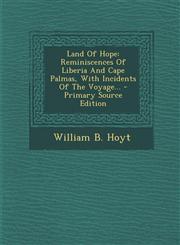 Land of Hope Reminiscences of Liberia and Cape Palmas, with Incidents of the Voyage... - Primary Source Edition,1293490237,9781293490235