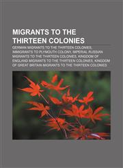 Migrants to the Thirteen Colonies German migrants to the Thirteen Colonies, Immigrants to Plymouth Colony,1157878849,9781157878841