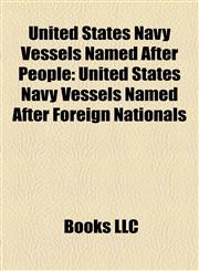 United States Navy Vessels Named After People United States Navy Vessels Named After Foreign Nationals,1158185995,9781158185993