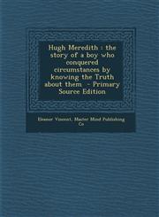 Hugh Meredith The Story of a Boy Who Conquered Circumstances by Knowing the Truth about Them - Primary Source Edition,1287825532,9781287825531