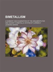 Bimetallism; A Summary and Examination of the Arguments for and Against a Bimetallic System of Currency,1459050452,9781459050457