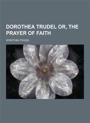 Dorothea Trudel Or, the Prayer of Faith,1230442987,9781230442983