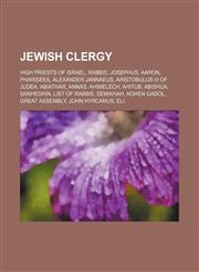 Jewish clergy High Priests of Israel, Rabbis, Josephus, Aaron, Pharisees, Alexander Jannaeus, Aristobulus III of Judea, Abiathar, Annas,1157861814,9781157861812