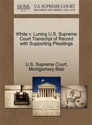 White v. Luning U.S. Supreme Court Transcript of Record with Supporting Pleadings,1270220500,9781270220503