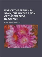 War of the French in Spain, During the Reign of the Emperor Napoleon,1150942150,9781150942150