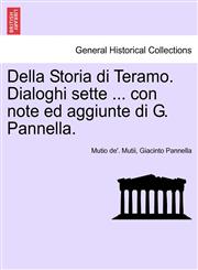 Della Storia di Teramo. Dialoghi sette ... con note ed aggiunte di G. Pannella.,1241343632,9781241343637