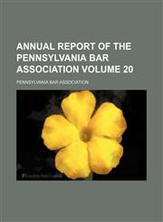 Annual report of the Pennsylvania Bar Association Volume 20,1154236528,9781154236521