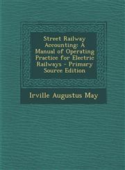 Street Railway Accounting A Manual of Operating Practice for Electric Railways - Primary Source Edition,1287744141,9781287744146