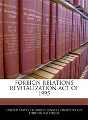 FOREIGN RELATIONS REVITALIZATION ACT OF 1995,1240595530,9781240595532