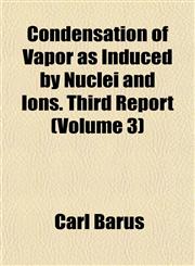 Condensation of Vapor as Induced by Nuclei and Ions. Third Report (Volume 3),1151999172,9781151999177