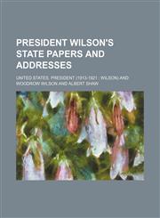 President Wilson's State Papers and Addresses,1150117265,9781150117268