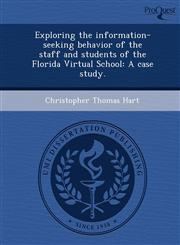 Exploring the information-seeking behavior of the staff and students of the Florida Virtual School A case study.,1243975350,9781243975355