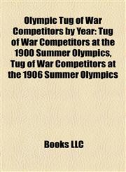 Olympic Tug of War Competitors by Year Tug of War Competitors at the 1900 Summer Olympics, Tug of War Competitors at the 1906 Summer Olympics,115789805X,9781157898054