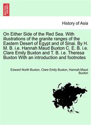 On Either Side of the Red Sea. With illustrations of the granite ranges of the Eastern Desert of Egypt and of Sinai. By H. M. B. i.e. Hannah Maud Buxton C. E. B. i.e. Clare Emily Buxton and T. B. i.e. Theresa Buxton With an introduction and footnotes,1241515417,9781241515416