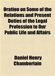 Oration on Some of the Relations and Present Duties of the Legal Profession to Our Public Life and Affairs,1154472213,9781154472219