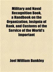 Military and Naval Recognition Book, a Handbook on the Organization, Insignia of Rank, and Customs of the Service of the World's Important,1151808075,9781151808073