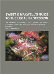 Sweet & Maxwell's Guide to the Legal Profession; The London Ll.b., the Law Clerks' Certificates and to Students' Law Books, With Suggested Courses of Reading,1458872637,9781458872630