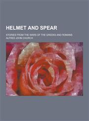 Helmet and Spear; Stories from the Wars of the Greeks and Romans,1230434046,9781230434049
