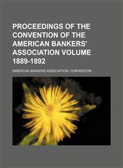 Proceedings of the Convention of the American Bankers' Association Volume 1889-1892,1154125696,9781154125696